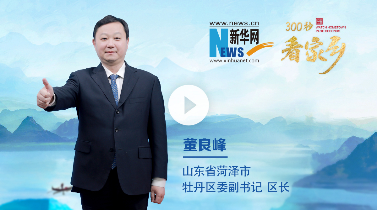 300秒看家乡︱山东省菏泽市牡丹区：赏国色芳华 品古韵曹州
